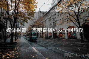 媒体报道：杏吧直播引发全网热议