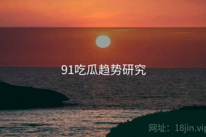 91吃瓜趋势研究
