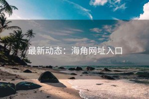 最新动态：海角网址入口