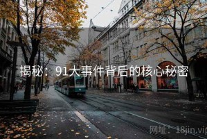 揭秘：91大事件背后的核心秘密