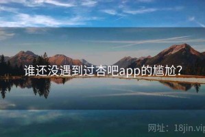 谁还没遇到过杏吧app的尴尬？