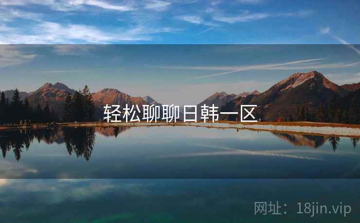 轻松聊聊日韩一区