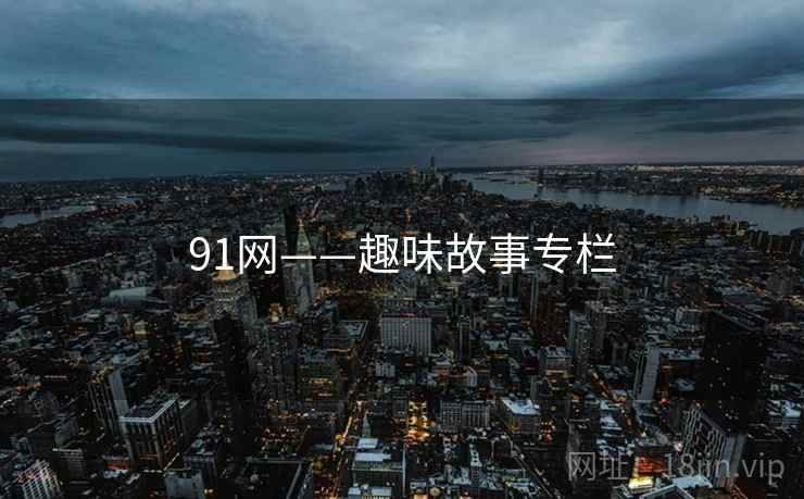 91网——趣味故事专栏