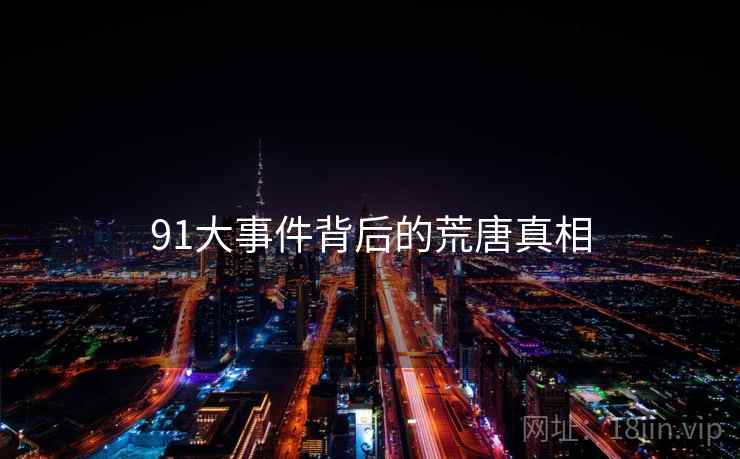 91大事件背后的荒唐真相