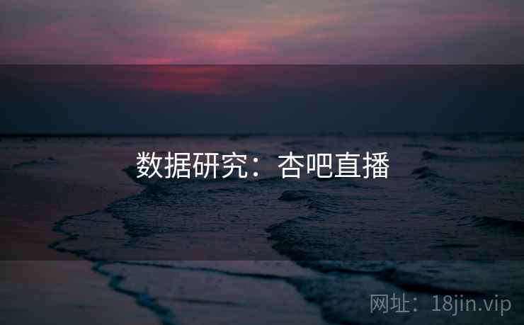 数据研究：杏吧直播